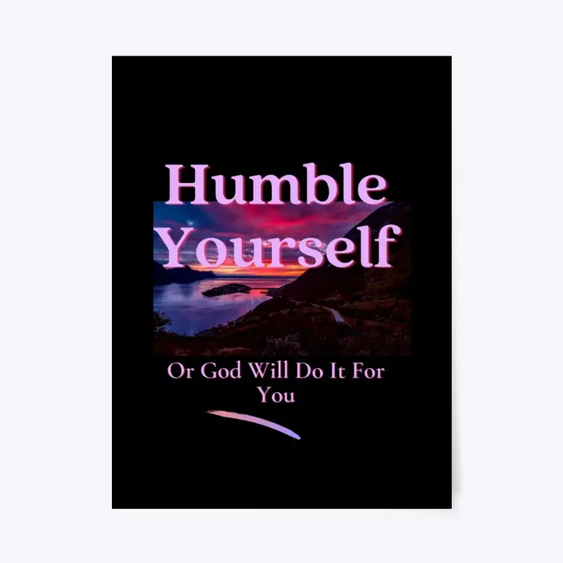 Humble Yourself Or God Will Do It For 